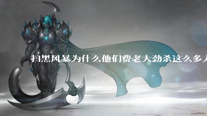 扫黑风暴为什么他们费老大劲杀这么多人不如直接把督导组干掉？