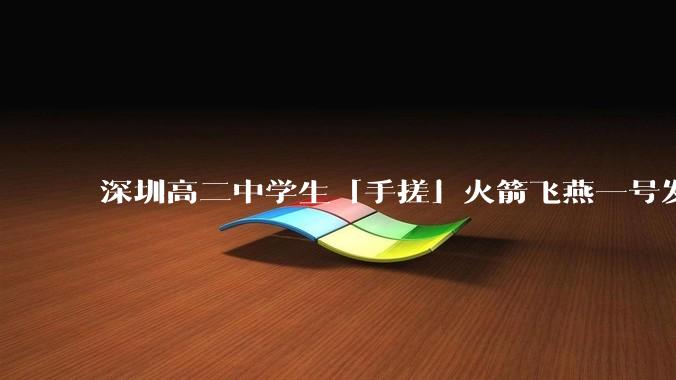 深圳高二中学生「手搓」火箭飞燕一号发射成功，突破 10KM 海拔高度，这属于什么水平？手搓火箭有多难？