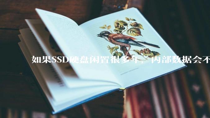 如果SSD硬盘闲置很多年，内部数据会不会丢失？